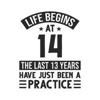 14th birthday design. Life begins at 14, The last 13 years have just been a practice vector