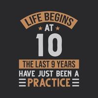 Life begins at 10 The last 9 years have just been a practice vector