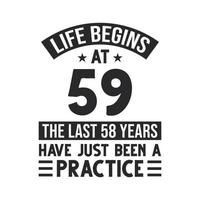 59th birthday design. Life begins at 59, The last 58 years have just been a practice vector