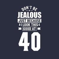 40th birthday celebration, Don't Jealous just because I look this good at 40 vector