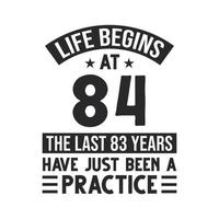 84th birthday design. Life begins at 84, The last 83 years have just been a practice vector