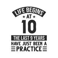 10th birthday design. Life begins at 10, The last 9 years have just been a practice vector