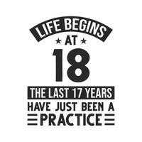 18th birthday design. Life begins at 18, The last 17 years have just been a practice vector