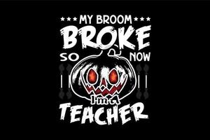 my broom broke so now i am a teacher, Halloween t-shirt design vector