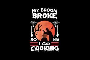 my broom broke so new i go cooking, Halloween t-shirt design vector