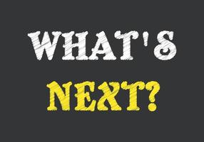 WHAT'S NEXT written on Chalkboard vector