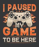 I paused my game to be here gaming t shirt design vector