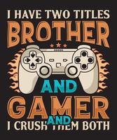 tengo dos títulos hermano y jugador y los aplasto a ambos diseño de camiseta con vector, diseño de camiseta amante de los juegos vector