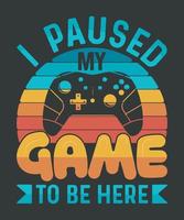 I paused my game to be here gaming Vintage t shirt design vector