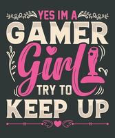 Yes I'm A Gamer Girl try to keep up Funny Video Gaming Lover T-Shirt vector