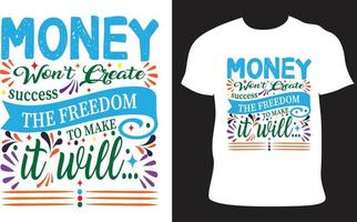 Money won't create success the freedom to make it will t-shirt design vector