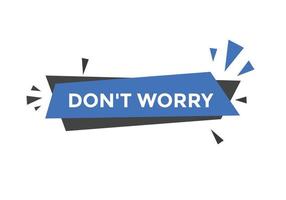 Slogan Dont worry text button. Dont worry Colorful label sign template. speech bubble vector