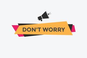 Slogan Dont worry text button. Dont worry Colorful label sign template. speech bubble vector