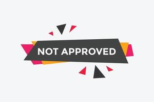 Not approved button. Not approved speech bubble. Not approved text web template. Colorful label sign template. Vector Illustration.