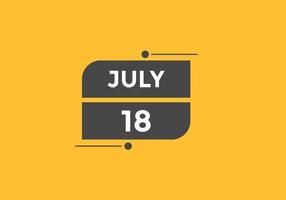 july 18 calendar reminder. 18th july daily calendar icon template. Calendar 18th july icon Design template. Vector illustration