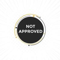 Not approved button. Not approved speech bubble. Not approved text web template. Colorful label sign template. Vector Illustration.