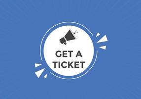 Get a ticket text button. speech bubble. Get a ticket text web template Vector Illustration.