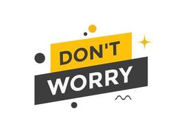 Slogan Dont worry text button. Dont worry Colorful label sign template. speech bubble vector