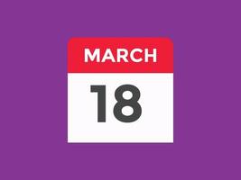 march 18 calendar reminder. 18th march daily calendar icon template. Calendar 18th march icon Design template. Vector illustration