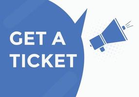 Get a ticket text button. speech bubble. Get a ticket text web template Vector Illustration.