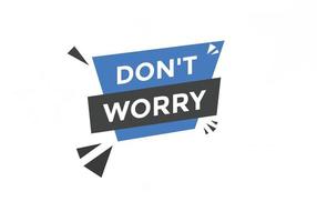 Slogan Dont worry text button. Dont worry Colorful label sign template. speech bubble vector