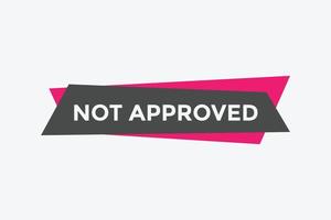 Not approved button. Not approved speech bubble. Not approved text web template. Colorful label sign template. Vector Illustration.
