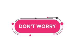 Slogan Dont worry text button. Dont worry Colorful label sign template. speech bubble vector