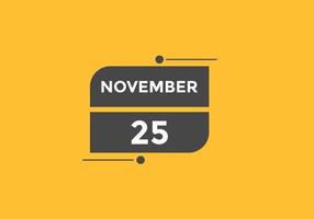 november 25 calendar reminder. 25th november daily calendar icon template. Calendar 25th november icon Design template. Vector illustration