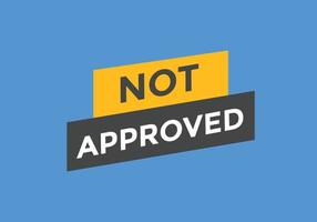 Not approved button. Not approved speech bubble. Not approved text web template. Colorful label sign template. Vector Illustration.