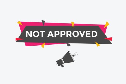 Not approved button. Not approved speech bubble. Not approved text web template. Colorful label sign template. Vector Illustration.
