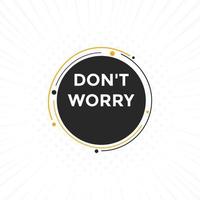 Slogan Dont worry text button. Dont worry Colorful label sign template. speech bubble vector