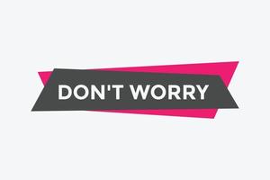 Slogan Dont worry text button. Dont worry Colorful label sign template. speech bubble vector