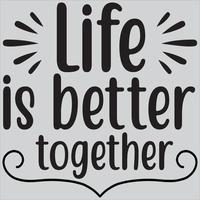 Life is better together. vector