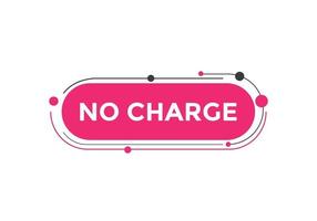 No charge button. No charge speech bubble. No charge text web template. Vector Illustration.