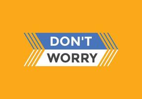 Slogan Dont worry text button. Dont worry Colorful label sign template. speech bubble vector