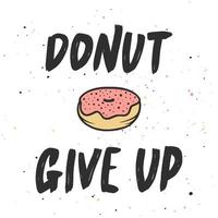 Vector card with hand drawn unique typography design element for greeting cards, decoration, prints and posters. Donut give up with doughnut, handwritten lettering, modern calligraphy.