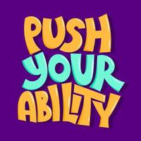 Push your ability. quote lettering. hand drawn quote lettering. positive quote. wall decoration. colorful quote lettering. vector