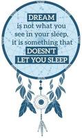 Motivational quote for a happy and better life. Dreams don't let you sleep. Dream catcher decorated with feathers and beads. Inspiring life quotes. Native american poster, decorative feather ornament. vector