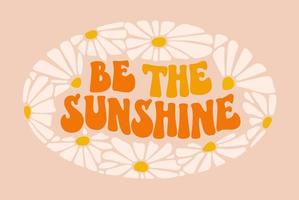 Be the sunshine - hand drawn motivation groovy lettering design with daisies flowers.