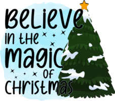 Believe in the magic of Christmas Sublimation Design, perfect on t shirts, mugs, signs, cards and much more png