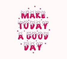 make today a good day lettering vector