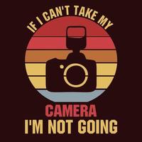 If I Can't Take My Camera I'm Not Going vector