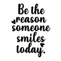 Be The Reason Someone Smiles Today vector