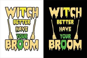 WITCH BETTER HAVE YOUR BROOM T SHIRT vector