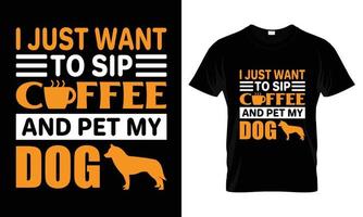 I just want to sip coffee and pet my dog t shirt design vector