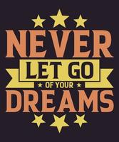 Never Let Go Of Your Dreams Tshirt Design vector