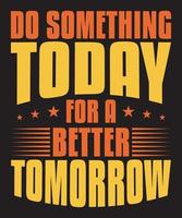 Do Something Today For A Better Tomorrow Tshirt Design vector