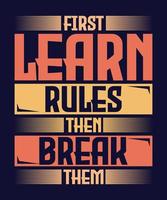 First Learn Rules Then Break Them Tshirt Design vector