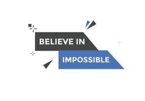 Believe in impossible button.  Believe in impossible speech bubble. Believe in impossible banner label template vector