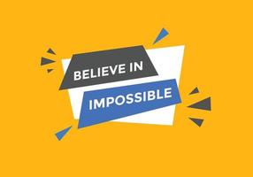 Believe in impossible button.  Believe in impossible speech bubble. Believe in impossible banner label template vector